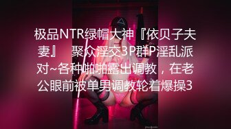 极品NTR绿帽大神『依贝子夫妻』✅聚众淫交3P群P淫乱派对~各种啪啪露出调教，在老公眼前被单男调教轮着爆操3