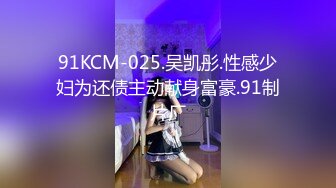 91KCM-025.吴凯彤.性感少妇为还债主动献身富豪.91制片厂