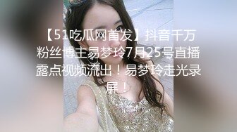 【51吃瓜网首发】抖音千万粉丝博主易梦玲7月25号直播露点视频流出！易梦玲走光录屏！