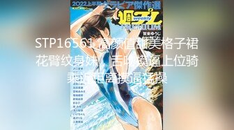 STP16561 高颜值甜美格子裙花臂纹身妹，舌吻摸逼上位骑乘近距离摸逼猛操