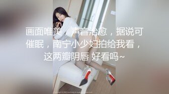 画面唯美，声音治愈，据说可催眠，南宁小少妇拍给我看，这两瓣阴唇 好看吗~