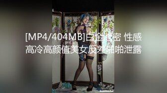 [MP4]173CM高个极品女神&nbsp;&nbsp;撸着JB深喉口交&nbsp;&nbsp;抬腿侧入爆插小穴 搞得妹子受不了