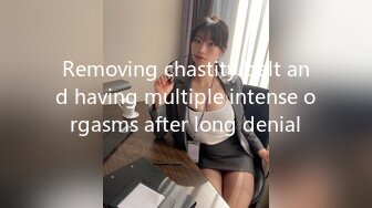 Removing chastity belt and having multiple intense orgasms after long denial