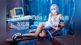 Ts美伊和闺蜜一起服侍贱狗：口暴吃精、前后夹攻，爽爆这奴隶！