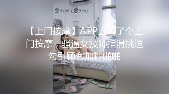 【上门按摩】APP上叫了个上门按摩，骚逼女技师指滑挑逗勾引顾客加钟啪啪