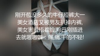 刚开苞没多久的牛仔短裤大一美女酒店又被男友扒掉内裤,美女害羞捂着脸,鸡巴刚插进去就嗷嗷叫：痛,痛.干的不轻!