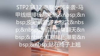 STP23432 电臀女郎来袭-马甲线细腰极品肥臀&nbsp;&nbsp;皮短裤露多毛粉穴&nbsp;&nbsp;绝招抖臀爽翻天&nbsp;&nbsp;肛塞尾巴爆菊&nbsp;&nbsp;站在椅子上翘