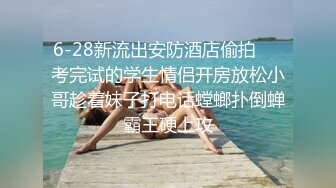 6-28新流出安防酒店偷拍❤️考完试的学生情侣开房放松小哥趁着妹子打电话螳螂扑倒蝉霸王硬上攻