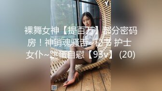 裸舞女神【提百万】部分密码房！神销魂骚舌~秘书 护士 女仆~跳蛋自慰【93v】 (20)