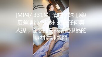 [MP4/ 331M] 清纯学妹 顶级反差清纯小嫩妹 想被任何男人操，性感的白袜搭配极品的身材清纯靓丽