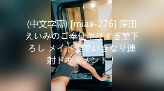 (中文字幕) [miaa-276] 深田えいみのご奉仕ヤリすぎ筆下ろし メイド姿でいきなり連射ドキュメント！