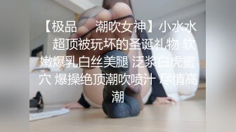 【极品❤️潮吹女神】小水水✿ 超顶被玩坏的圣诞礼物 软嫩爆乳白丝美腿 泛浆白虎蜜穴 爆操绝顶潮吹喷汁 尽情高潮