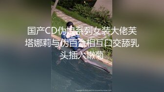 国产CD伪娘系列女装大佬芙塔娜莉与伪百合相互口交舔乳头插入嫩菊