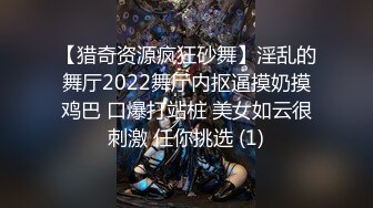 【猎奇资源疯狂砂舞】淫乱的舞厅2022舞厅内抠逼摸奶摸鸡巴 口爆打站桩 美女如云很刺激 任你挑选 (1)