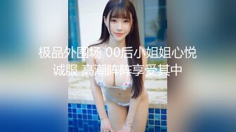 极品外围场 00后小姐姐心悦诚服 高潮阵阵享受其中