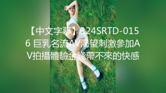 【中文字幕】324SRTD-0156 巨乳名流AV渴望刺激參加AV拍攝體驗金錢帶不來的快感