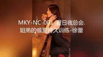 MKY-NC-001-夏日夜总会.姐弟的做爱持久训练-徐蕾