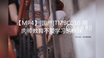 【MP4】[国产]TMBC016 用肉棒教育不爱学习的妹妹