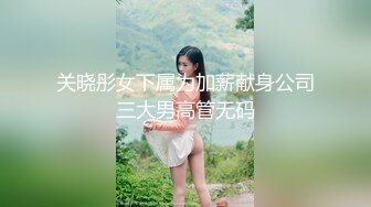 关晓彤女下属为加薪献身公司三大男高管无码