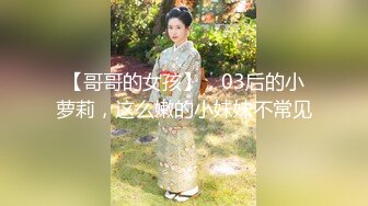 【哥哥的女孩】，03后的小萝莉，这么嫩的小妹妹不常见