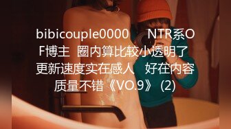 bibicouple0000❤️NTR系OF博主  圈内算比较小透明了 更新速度实在感人   好在内容质量不错《VO.9》 (2)