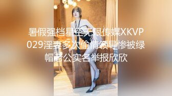 暑假强档星空无限传媒XKVP029淫妻多次偷情领导惨被绿帽老公实名举报欣欣