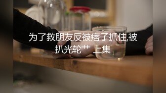 为了救朋友反被痞子抓住,被扒光轮艹 上集