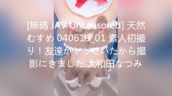 [無碼 JAV Uncensored] 天然むすめ 040619_01 素人初撮り！友達がヤっていたから撮影にきました 大和田なつみ