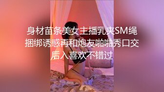 身材苗条美女主播乳夹SM绳捆绑诱惑再和炮友啪啪秀口交后入喜欢不错过