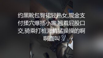 约黑靴包臀裙轻熟女,现金支付揉穴爆插小嘴,翘着屁股口交,骑乘打桩激情猛操操的啊啊直叫