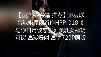 【国产AV荣耀 推荐】麻豆联合辣椒原创新作HPP-018《与你日月谈恋爱》美乳女神玥可岚 高潮爆射 高清720P原版