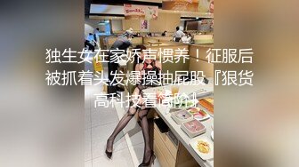 独生女在家娇声惯养！征服后被抓着头发爆操抽屁股『狠货高科技看简阶』