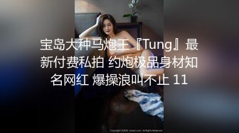 宝岛大种马炮王『Tung』最新付费私拍 约炮极品身材知名网红 爆操浪叫不止 11