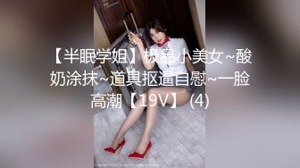 【半眠学姐】极品小美女~酸奶涂抹~道具抠逼自慰~一脸高潮【19V】 (4)