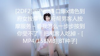 [2DF2]国产剧情 口爆x情色到府女按摩师 到府帮男客人按摩服务～看我怎么一步步按到你受不了！把男客人吃掉 - [MP4/158MB][BT种子]