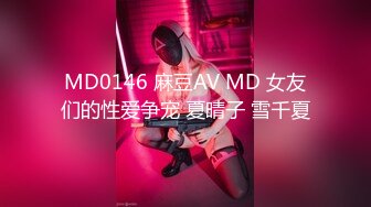 MD0146 麻豆AV MD 女友们的性爱争宠 夏晴子 雪千夏