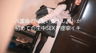 八重歯の可爱い大人しめJ○が初めての生中SEXで痉挛イキ