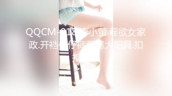 QQCM-018.李小萤.淫欲女家政.开裆牛仔裤强塞大阳具.扣扣传媒