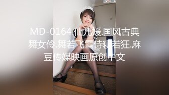 MD-0164.仙儿媛.国风古典舞女伶.舞若飞雪侍寝若狂.麻豆传媒映画原创中文