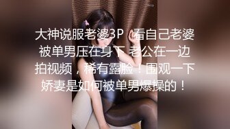 大神说服老婆3P✿看自己老婆被单男压在身下 老公在一边拍视频，稀有露脸！围观一下娇妻是如何被单男爆操的！