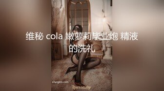 维秘 cola 嫩萝莉毕业炮 精液的洗礼