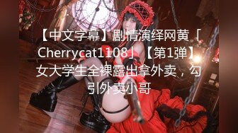 【中文字幕】剧情演绎网黄「Cherrycat1108」【第1弹】女大学生全裸露出拿外卖，勾引外卖小哥