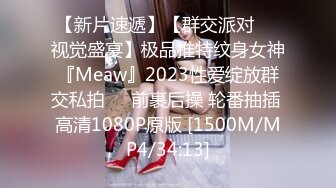 【新片速遞】【群交派对❤️视觉盛宴】极品推特纹身女神『Meaw』2023性爱绽放群交私拍❤️前裹后操 轮番抽插 高清1080P原版 [1500M/MP4/34:13]