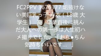 FC2PPV 3676377 垢抜けない美巨乳っ子 麻衣（18歳 大学生）♥高✕卒業直後に挑んだ大人への第一歩は人生初ハメ撮りでした。「おち●ちん気持ちいいです…❤」