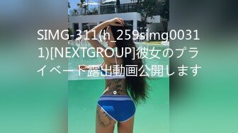 SIMG-311(h_259simg00311)[NEXTGROUP]彼女のプライベート露出動画公開します。