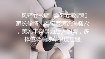 ✿风骚女教师✿实习女教师和家长偷情，肉棒塞满饥渴骚穴，美乳丰臀暴力后入翘臀，多体位蹂躏爆草极度淫骚