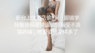 极品反差眼镜妹背着男友做异性SPA 结果被男技师一顿骚操作后强火力爆菊