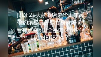 [2DF2] 大款酒店豪华大床高价约炮极品外围女身材好 别看有点瘦b里全是肉 2[MP4/152MB][BT种子]