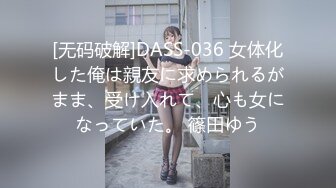 [无码破解]DASS-036 女体化した俺は親友に求められるがまま、受け入れて、心も女になっていた。 篠田ゆう